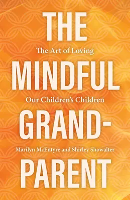 Bunicul conștient: Arta de a iubi copiii copiilor noștri - The Mindful Grandparent: The Art of Loving Our Children's Children