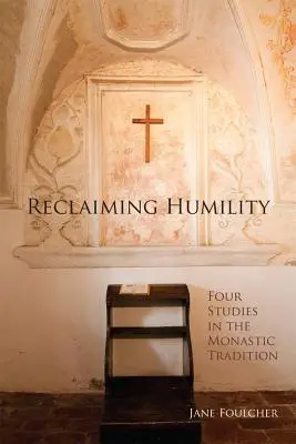 Reclaiming Humility, volumul 255: Patru studii în tradiția monahală - Reclaiming Humility, Volume 255: Four Studies in the Monastic Tradition