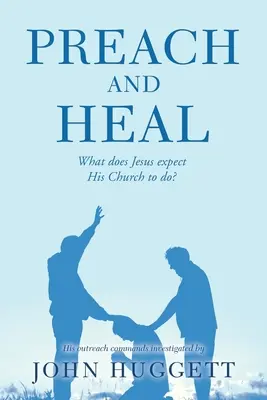 Predică și vindecă: Ce așteaptă Isus de la Biserica Sa să facă? - Preach and Heal: What Does Jesus Expect His Church to Do?