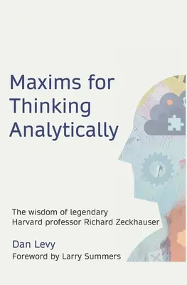 Maxime pentru gândirea analitică: Înțelepciunea legendarului profesor de la Harvard Richard Zeckhauser - Maxims for Thinking Analytically: The wisdom of legendary Harvard Professor Richard Zeckhauser