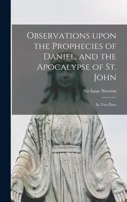 Observații asupra profețiilor lui Daniel și a Apocalipsei Sfântului Ioan: în două părți - Observations Upon the Prophecies of Daniel, and the Apocalypse of St. John: in Two Parts
