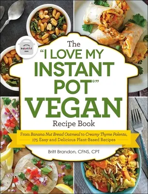 Cartea de rețete vegane The I Love My Instant Pot(r) Vegan Recipe Book: From Banana Nut Bread Oatmeal to Creamy Thyme Polenta, 175 Easy and Delicious Plant-Based Recipes - The I Love My Instant Pot(r) Vegan Recipe Book: From Banana Nut Bread Oatmeal to Creamy Thyme Polenta, 175 Easy and Delicious Plant-Based Recipes