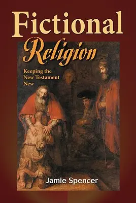 Religia ficțională: Păstrarea Noului Testament ca noutate - Fictional Religion: Keeping the New Testament New