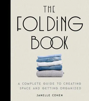The Folding Book (Cartea pliabilă): Un ghid complet de creare a spațiului și de organizare - The Folding Book: A Complete Guide to Creating Space and Getting Organized