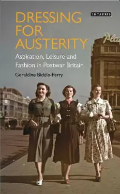Dressing for Austerity: Aspirație, timp liber și modă în Marea Britanie postbelică - Dressing for Austerity: Aspiration, Leisure and Fashion in Post-War Britain
