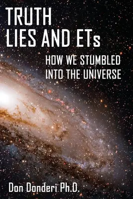 Adevăr, minciuni și ET-uri: Cum ne-am împiedicat în Univers - Truth, Lies and ETs: How We Stumbled into the Universe