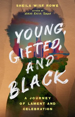 Tânăr, dotat și negru: O călătorie de jale și sărbătoare - Young, Gifted, and Black: A Journey of Lament and Celebration