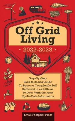 Off Grid Living 2022-2023: Pas cu pas înapoi la ghidul de bază pentru a deveni complet autosuficient în 30 de zile cu cele mai recente informații - Off Grid Living 2022-2023: Step-By-Step Back to Basics Guide To Become Completely Self Sufficient in 30 Days With the Most Up-To-Date Information