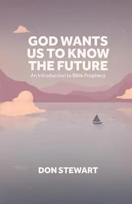 Dumnezeu vrea ca noi să cunoaștem viitorul: O introducere în profeția biblică - God Wants Us To Know The Future: An Introduction to Bible Prophecy