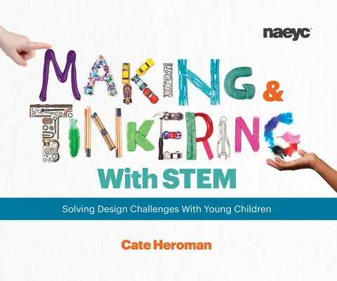 Making and Tinkering with Stem: Rezolvarea provocărilor de proiectare cu copii mici - Making and Tinkering with Stem: Solving Design Challenges with Young Children