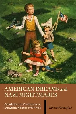 Vise americane și coșmaruri naziste: Conștiința Holocaustului timpuriu și America liberală, 1957-1965 - American Dreams and Nazi Nightmares: Early Holocaust Consciousness and Liberal America, 1957-1965