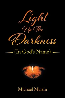 Light Up the Darkness: (În numele lui Dumnezeu) - Light Up the Darkness: (In God's Name)
