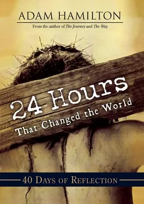 24 de ore care au schimbat lumea: 40 de zile de reflecție - 24 Hours That Changed the World: 40 Days of Reflection