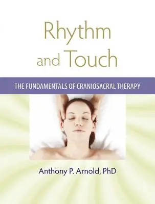 Ritm și atingere: Principiile de bază ale terapiei craniosacrale - Rhythm and Touch: The Fundamentals of Craniosacral Therapy