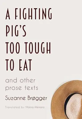 A Fighting Pig's Too Tough to Eat: și alte texte în proză - A Fighting Pig's Too Tough to Eat: and other prose texts