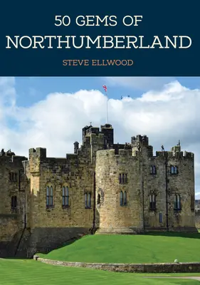 50 de bijuterii din Northumberland: Istoria și patrimoniul celor mai emblematice locuri - 50 Gems of Northumberland: The History & Heritage of the Most Iconic Places