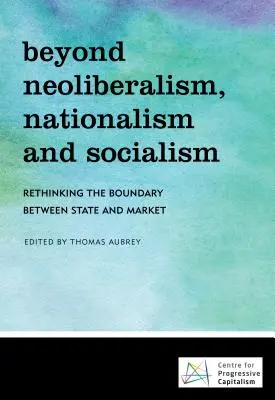 Dincolo de neoliberalism, naționalism și socialism: Regândirea graniței dintre stat și piață - Beyond Neoliberalism, Nationalism and Socialism: Rethinking the Boundary Between State and Market