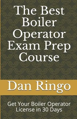 Cel mai bun curs de pregătire pentru examenul de operator de cazane: Get Your Boiler Operator License in 30 Days - The Best Boiler Operator Exam Prep Course: Get Your Boiler Operator License in 30 Days