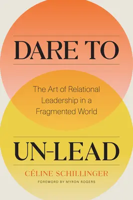 Dare to Un-Lead: Arta leadershipului relațional într-o lume fragmentată - Dare to Un-Lead: The Art of Relational Leadership in a Fragmented World