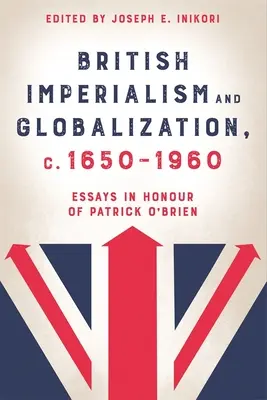 Imperialismul britanic și globalizarea, C. 1650-1960: Essays in Honour of Patrick O'Brien - British Imperialism and Globalization, C. 1650-1960: Essays in Honour of Patrick O'Brien