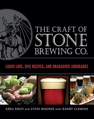 The Craft of Stone Brewing Co: Liquid Lore, Epic Recipes, and Unabashed Arrogance - The Craft of Stone Brewing Co.: Liquid Lore, Epic Recipes, and Unabashed Arrogance