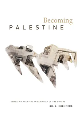 Devenirea Palestinei: Către o imaginație arhivistică a viitorului - Becoming Palestine: Toward an Archival Imagination of the Future