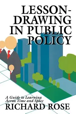 Lesson-Drawing in Public Policy: Un ghid pentru învățarea în timp și spațiu - Lesson-Drawing in Public Policy: A Guide to Learning Across Time and Space