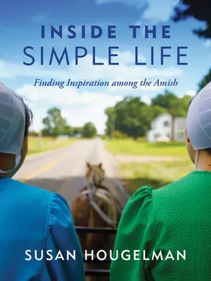 În interiorul vieții simple: Găsirea inspirației printre Amish - Inside the Simple Life: Finding Inspiration Among the Amish
