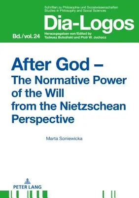 După Dumnezeu - Puterea normativă a voinței din perspectivă nietzscheană - After God - The Normative Power of the Will from the Nietzschean Perspective
