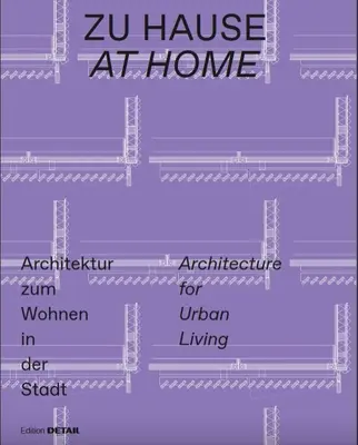 Zu Hause / Acasă: Architektur Zum Wohnen in Der Stadt / Arhitectură pentru viața urbană - Zu Hause / At Home: Architektur Zum Wohnen in Der Stadt / Architecture for Urban Living