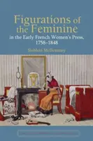 Figurații ale femininului în presa feminină franceză timpurie, 1758-1848 - Figurations of the Feminine in the Early French Women's Press, 1758-1848