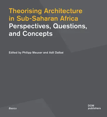 Teoretizarea arhitecturii în Africa Subsahariană: Perspective, întrebări și concepte - Theorising Architecture in Sub-Saharan Africa: Perspectives, Questions, and Concepts