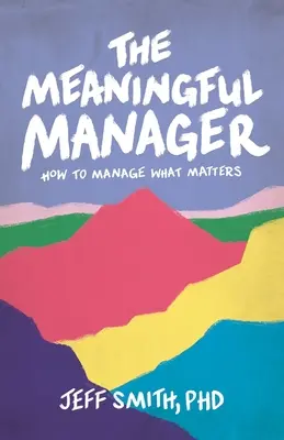 The Meaningful Manager: Cum să gestionezi ceea ce contează - The Meaningful Manager: How to Manage What Matters