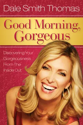 Good Morning Gorgeous: Descoperindu-ți frumusețea din interior spre exterior - Good Morning Gorgeous: Discovering Your Gorgeousness from the Inside Out
