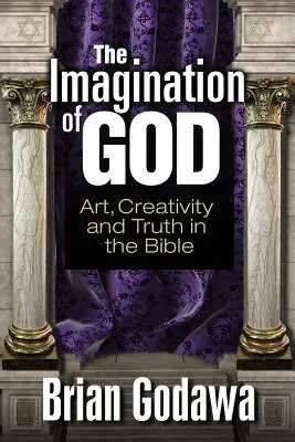 Imaginația lui Dumnezeu: Artă, creativitate și adevăr în Biblie - The Imagination of God: Art, Creativity and Truth in the Bible