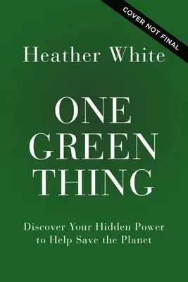 One Green Thing: Descoperă-ți puterea ascunsă de a contribui la salvarea planetei - One Green Thing: Discover Your Hidden Power to Help Save the Planet