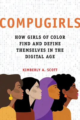 Compugirls: How Girls of Color Find and Define Themselves in the Digital Age (Cum se găsesc și se definesc fetele de culoare în era digitală) - Compugirls: How Girls of Color Find and Define Themselves in the Digital Age