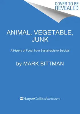 Animale, legume, gunoaie: O istorie a alimentelor, de la cele durabile la cele sinucigașe - Animal, Vegetable, Junk: A History of Food, from Sustainable to Suicidal