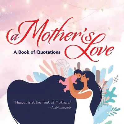 Dragostea unei mame: O carte de citate - A Mother's Love: A Book of Quotations