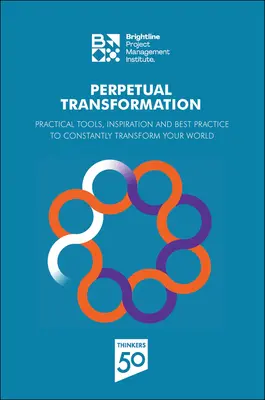 Perpetual Transformation: Instrumente practice, inspirație și cele mai bune practici pentru a vă transforma constant lumea - Perpetual Transformation: Practical Tools, Inspiration and Best Practice to Constantly Transform Your World