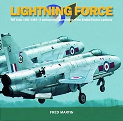 Lightning Force: Unitățile RAF 1960-1988: O apreciere fotografică a fulgerului electric englez - Lightning Force: RAF Units 1960-1988: A Photographic Appreciation of the English Electric Lightning
