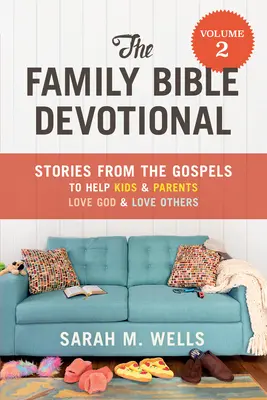 The Family Bible Devotional, Volume 2: Povestiri din Evanghelii pentru a-i ajuta pe copii și pe părinți să-l iubească pe Dumnezeu și să-i iubească pe ceilalți - The Family Bible Devotional, Volume 2: Stories from the Gospels to Help Kids and Parents Love God and Love Others
