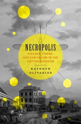 Necropolis: Boală, putere și capitalism în Regatul Bumbacului - Necropolis: Disease, Power, and Capitalism in the Cotton Kingdom
