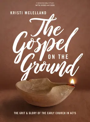 Evanghelia pe pământ - Carte de studiu biblic cu acces video: Curajul și gloria Bisericii primare în Faptele Apostolilor - The Gospel on the Ground - Bible Study Book with Video Access: The Grit and Glory of the Early Church in Acts