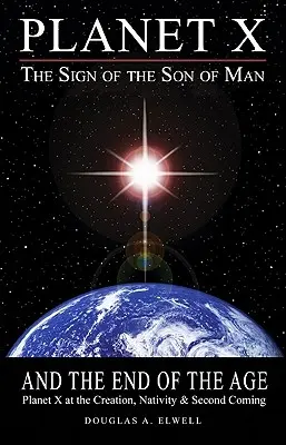 Planeta X, semnul Fiului Omului și sfârșitul epocii: Planeta X la Creație, Naștere și a Doua Venire - Planet X, the Sign of the Son of Man, and the End of the Age: Planet X at the Creation, Nativity & Second Coming