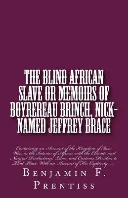 The Blind African Slave: Or Memoirs of Boyrereau Brinch, Nick-named Jeffrey Brace: Conținând o relatare a Regatului Bow Woo, în Inte - The Blind African Slave: Or Memoirs of Boyrereau Brinch, Nick-named Jeffrey Brace: Containing an Account of the Kingdom of Bow Woo, in the Inte