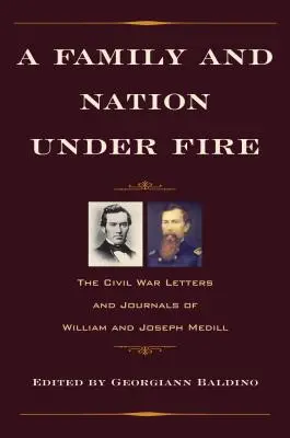 O familie și o națiune sub foc: Scrisorile și jurnalele din Războiul Civil ale lui William și Joseph Medill - A Family and Nation Under Fire: The Civil War Letters and Journals of William and Joseph Medill