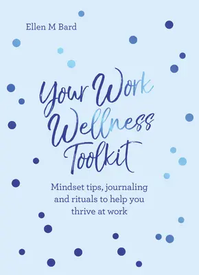 Your Work Wellness Toolkit: Sfaturi despre mentalitate, jurnalizare și ritualuri care să vă ajute să prosperați - Your Work Wellness Toolkit: Mindset Tips, Journaling and Rituals to Help You Thrive