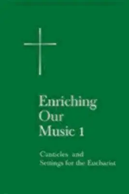 Îmbogățirea muzicii noastre 1: Cântări și setări pentru Euharistie - Enriching Our Music 1: Canticles and Settings for the Eucharist