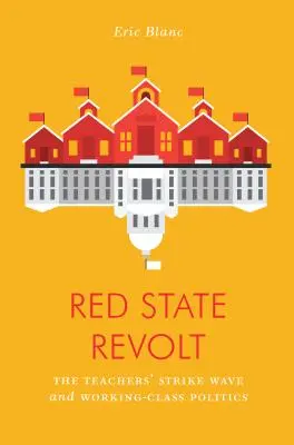 Red State Revolt: Unda de grevă a profesorilor și politica clasei muncitoare - Red State Revolt: The Teachers' Strike Wave and Working-Class Politics